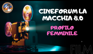 Cineforum La Macchia 8.0: Profilo Femminile